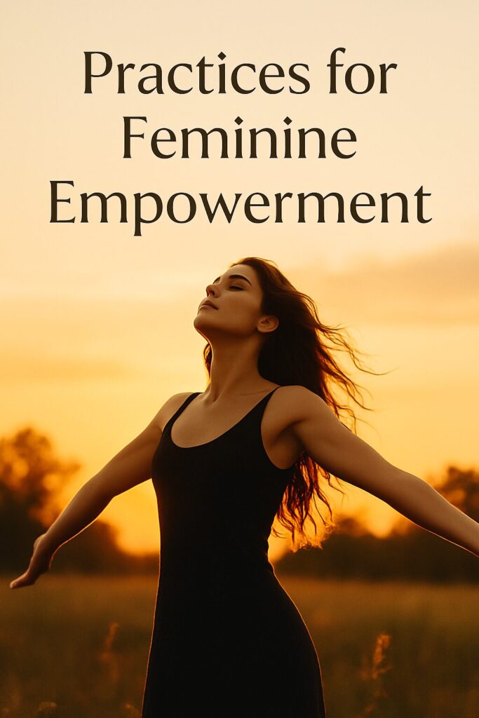 practices for feminine empowerment – woman standing in power at sunset